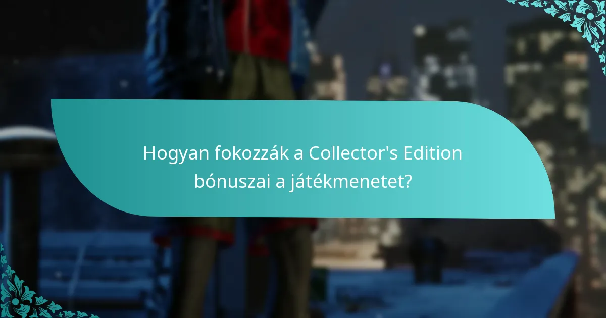 Hogyan fokozzák a Collector’s Edition bónuszai a játékmenetet?