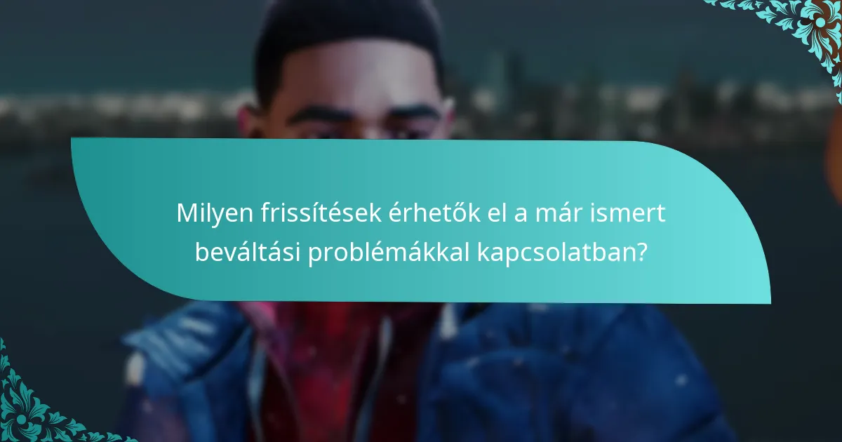 Milyen frissítések érhetők el a már ismert beváltási problémákkal kapcsolatban?