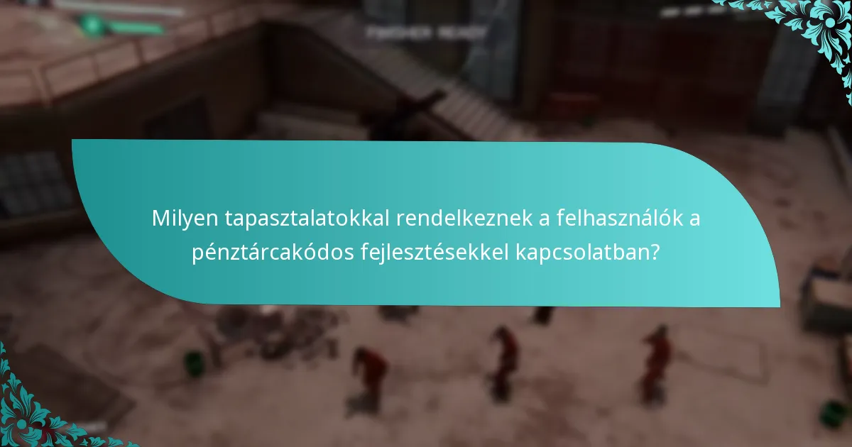 Milyen tapasztalatokkal rendelkeznek a felhasználók a pénztárcakódos fejlesztésekkel kapcsolatban?